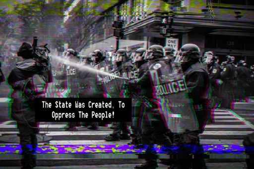 Line of police in riot gear with the text overlay: "The State Was Created, To Oppress The People!"