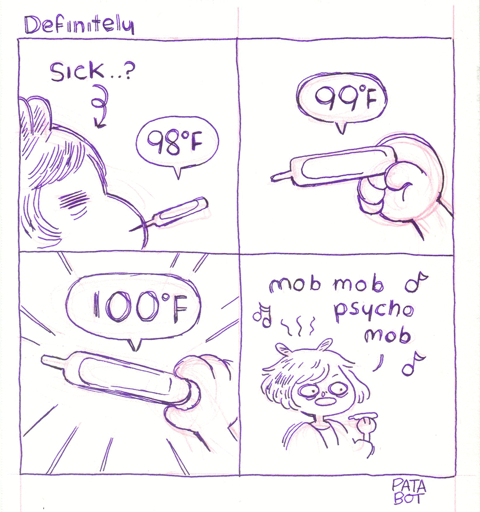 Panel 1, Patabot has a thermometer in her mouth. Patabot: SICK..? Panel 2, thermometer shows 98°F. Panel 3, thermometer shows 99°F. Panel 4, thermomenter shows 100°F. Patabot sings: mob mob psycho mob.